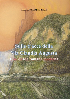 Sulle tracce della Via Claudia Augusta. Una strada romana moderna