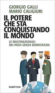 Il potere che sta conquistando il mondo: Le multinazionali dei Paesi senza democrazia - G. Galli, M. Caligiuri